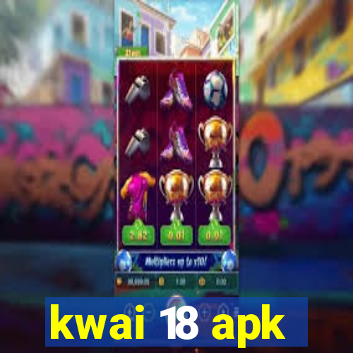 kwai 18 apk